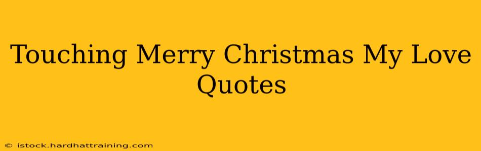 Touching Merry Christmas My Love Quotes