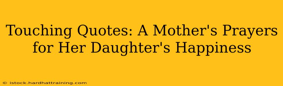 Touching Quotes: A Mother's Prayers for Her Daughter's Happiness