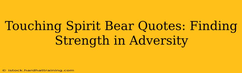 Touching Spirit Bear Quotes: Finding Strength in Adversity
