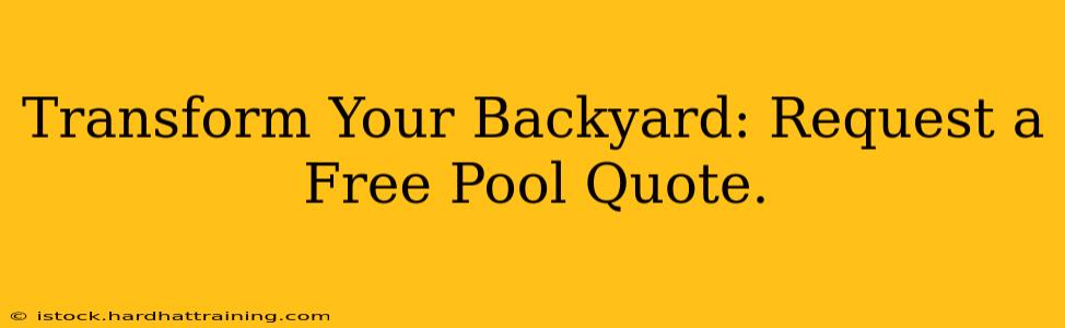 Transform Your Backyard: Request a Free Pool Quote.