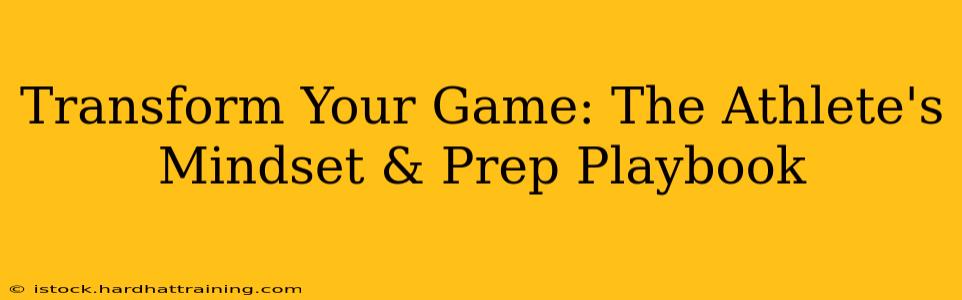 Transform Your Game: The Athlete's Mindset & Prep Playbook
