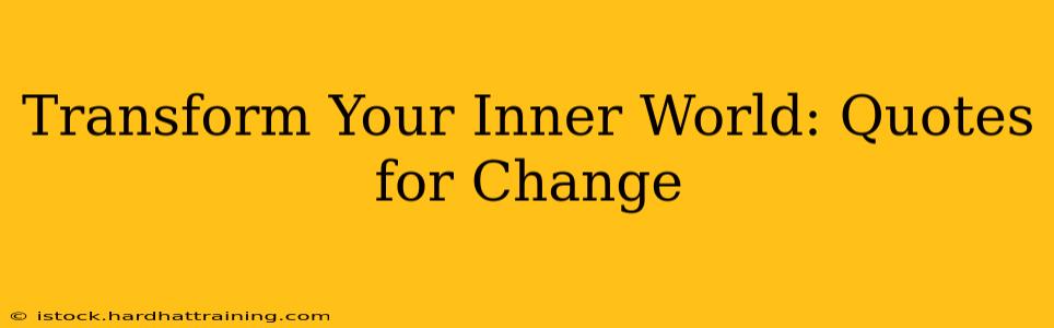 Transform Your Inner World: Quotes for Change