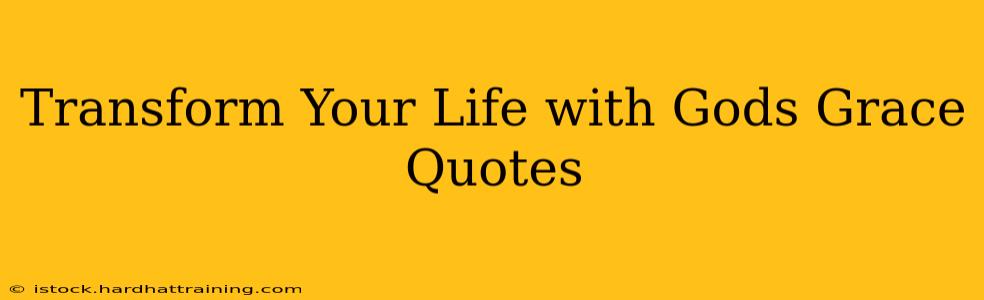 Transform Your Life with Gods Grace Quotes
