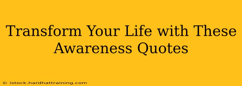 Transform Your Life with These Awareness Quotes