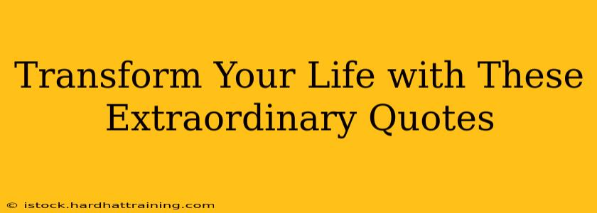 Transform Your Life with These Extraordinary Quotes