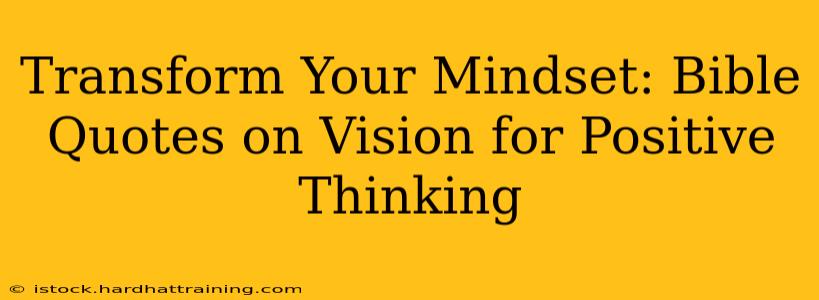 Transform Your Mindset: Bible Quotes on Vision for Positive Thinking