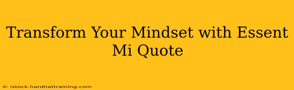 Transform Your Mindset with Essent Mi Quote