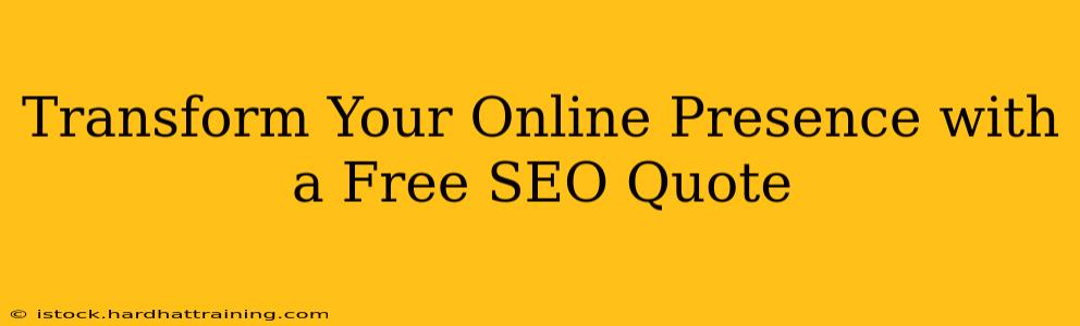 Transform Your Online Presence with a Free SEO Quote