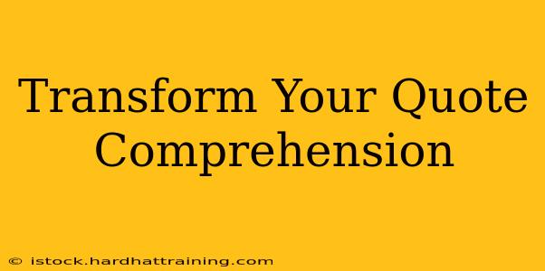Transform Your Quote Comprehension