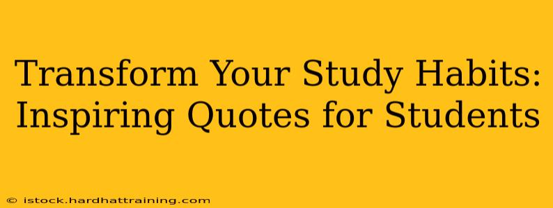 Transform Your Study Habits: Inspiring Quotes for Students