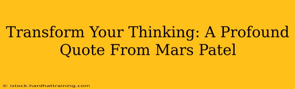 Transform Your Thinking: A Profound Quote From Mars Patel