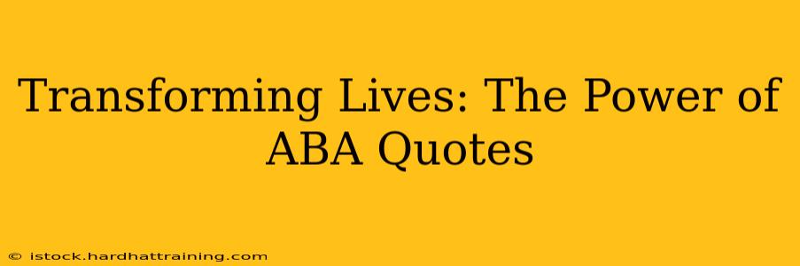 Transforming Lives: The Power of ABA Quotes