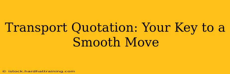 Transport Quotation: Your Key to a Smooth Move