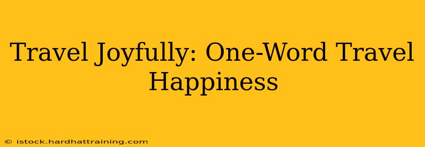 Travel Joyfully: One-Word Travel Happiness
