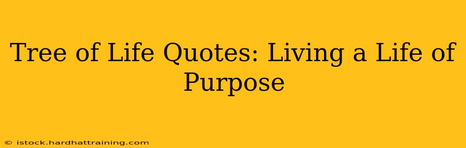 Tree of Life Quotes: Living a Life of Purpose