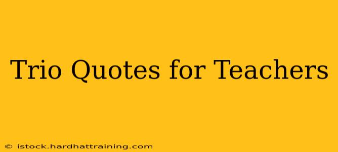 Trio Quotes for Teachers