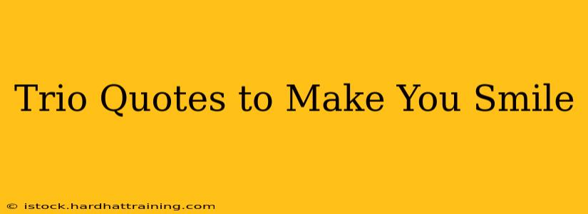 Trio Quotes to Make You Smile