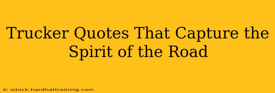Trucker Quotes That Capture the Spirit of the Road