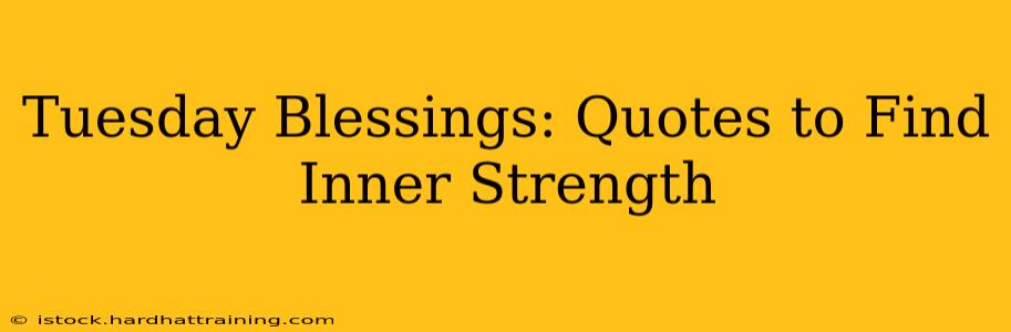 Tuesday Blessings: Quotes to Find Inner Strength