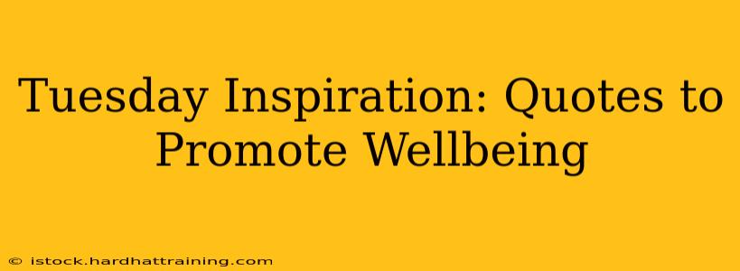 Tuesday Inspiration: Quotes to Promote Wellbeing