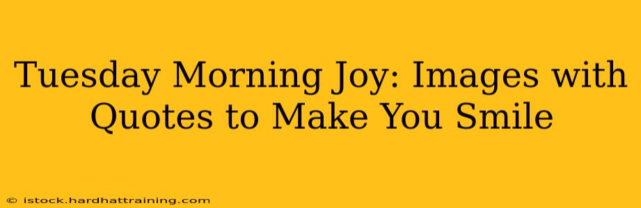 Tuesday Morning Joy: Images with Quotes to Make You Smile