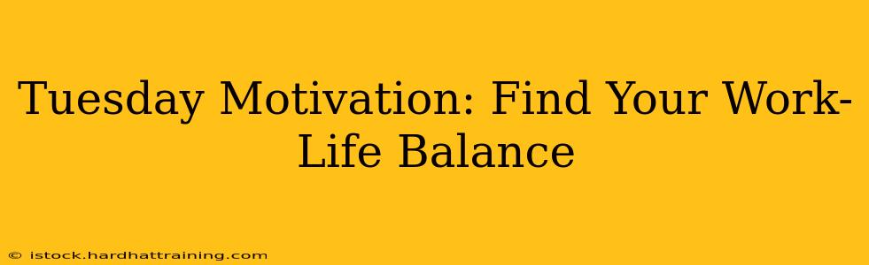 Tuesday Motivation: Find Your Work-Life Balance