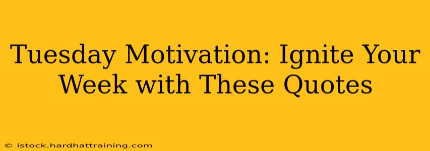 Tuesday Motivation: Ignite Your Week with These Quotes