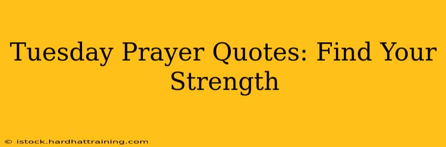 Tuesday Prayer Quotes: Find Your Strength