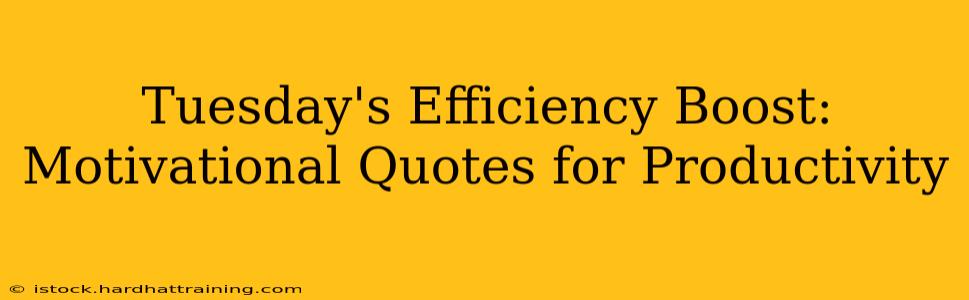 Tuesday's Efficiency Boost: Motivational Quotes for Productivity