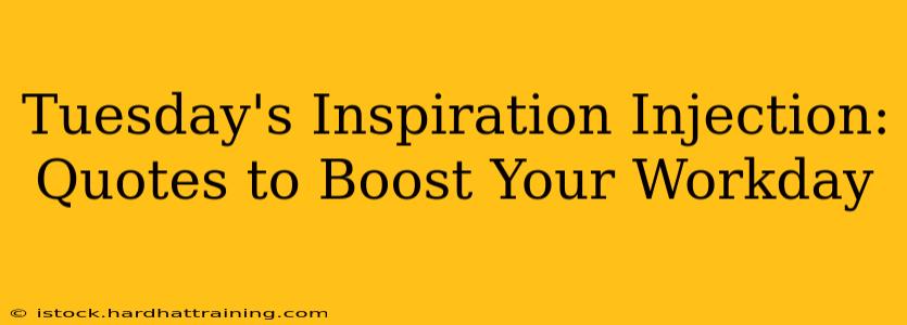 Tuesday's Inspiration Injection: Quotes to Boost Your Workday