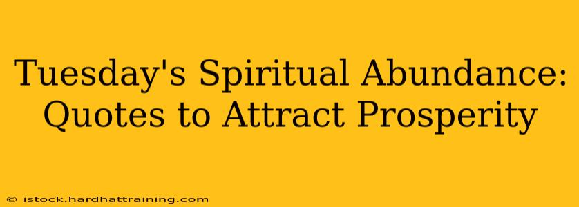 Tuesday's Spiritual Abundance: Quotes to Attract Prosperity