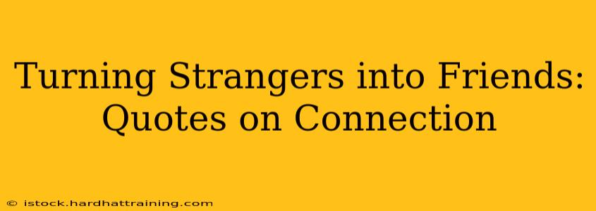 Turning Strangers into Friends: Quotes on Connection