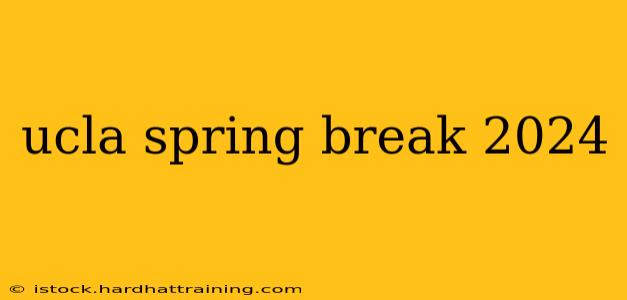 ucla spring break 2024