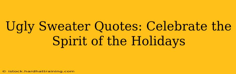 Ugly Sweater Quotes: Celebrate the Spirit of the Holidays