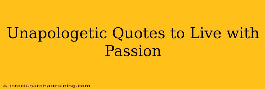 Unapologetic Quotes to Live with Passion