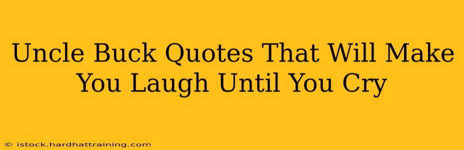 Uncle Buck Quotes That Will Make You Laugh Until You Cry