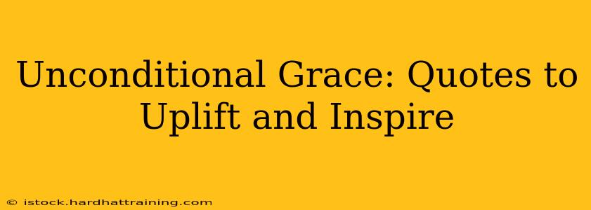 Unconditional Grace: Quotes to Uplift and Inspire