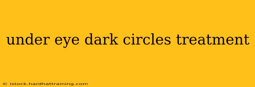 under eye dark circles treatment