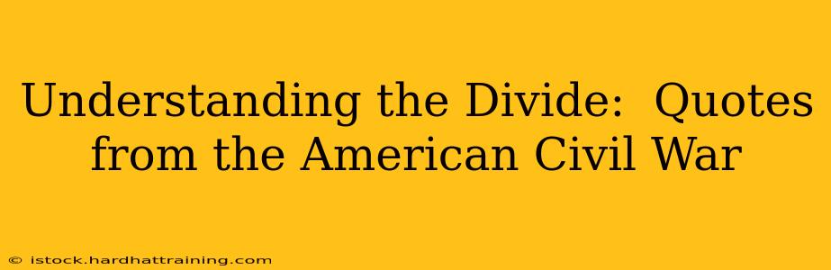Understanding the Divide:  Quotes from the American Civil War