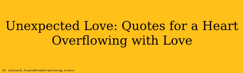 Unexpected Love: Quotes for a Heart Overflowing with Love