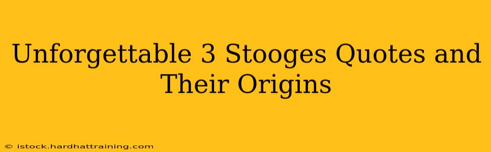 Unforgettable 3 Stooges Quotes and Their Origins