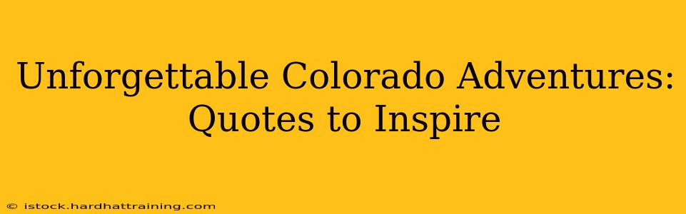 Unforgettable Colorado Adventures: Quotes to Inspire