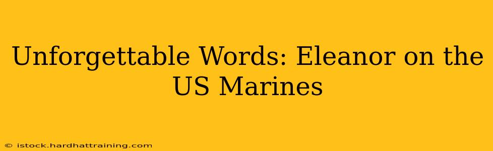 Unforgettable Words: Eleanor on the US Marines