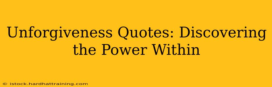 Unforgiveness Quotes: Discovering the Power Within