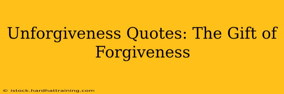 Unforgiveness Quotes: The Gift of Forgiveness