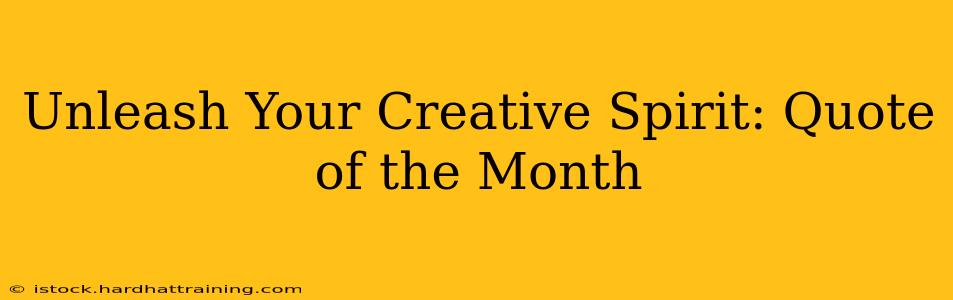 Unleash Your Creative Spirit: Quote of the Month