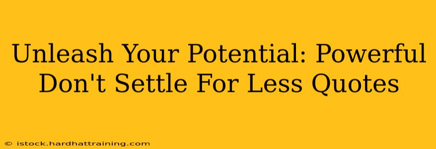 Unleash Your Potential: Powerful Don't Settle For Less Quotes