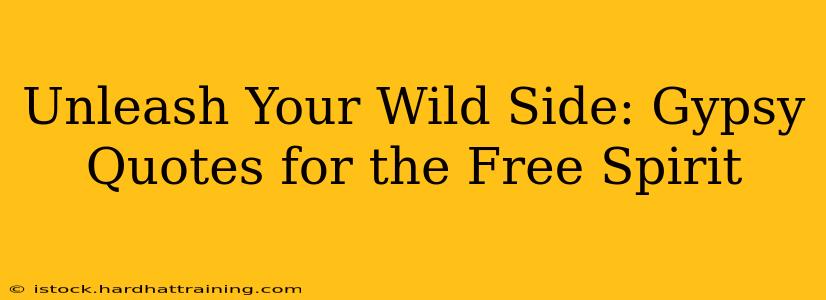 Unleash Your Wild Side: Gypsy Quotes for the Free Spirit