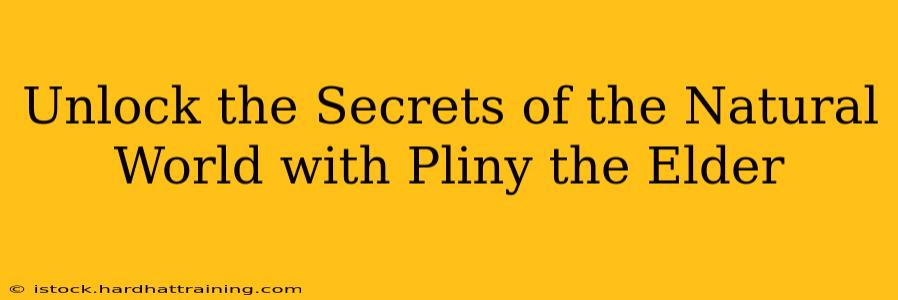 Unlock the Secrets of the Natural World with Pliny the Elder