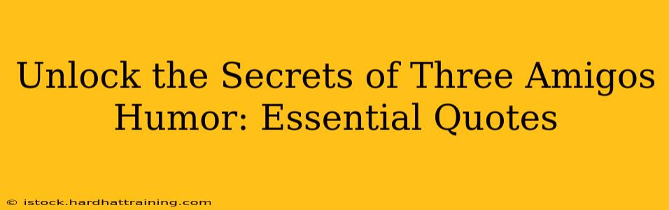 Unlock the Secrets of Three Amigos Humor: Essential Quotes
